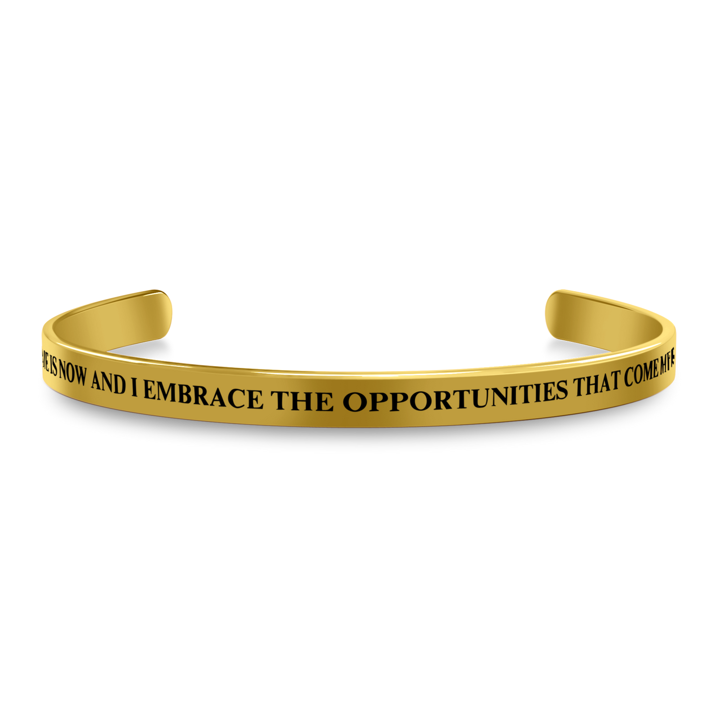 MY TIME IS NOW AND I EMBRACE THE OPPORTUNITIES THAT COME MY WAY