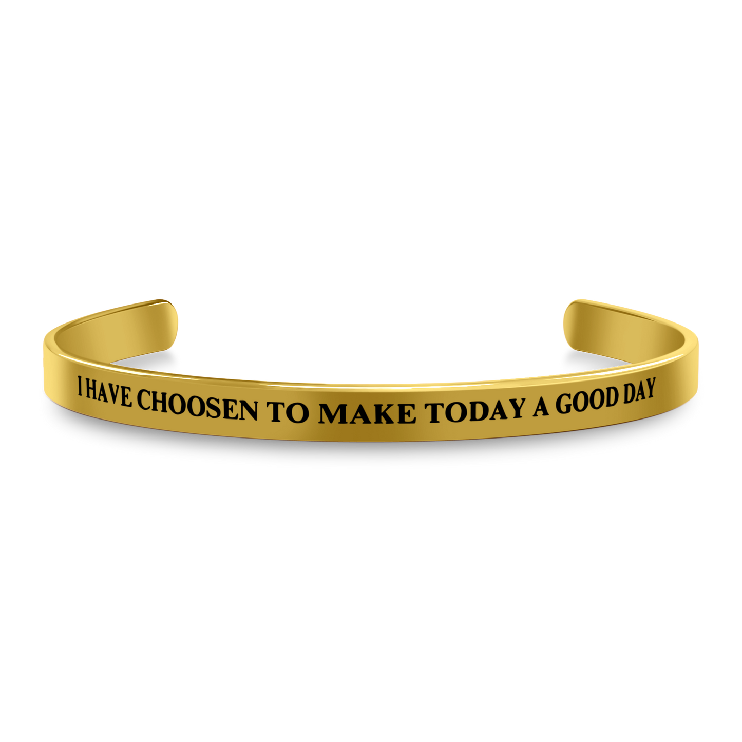 I HAVE CHOOSEN TO MAKE TODAY A GOOD DAY