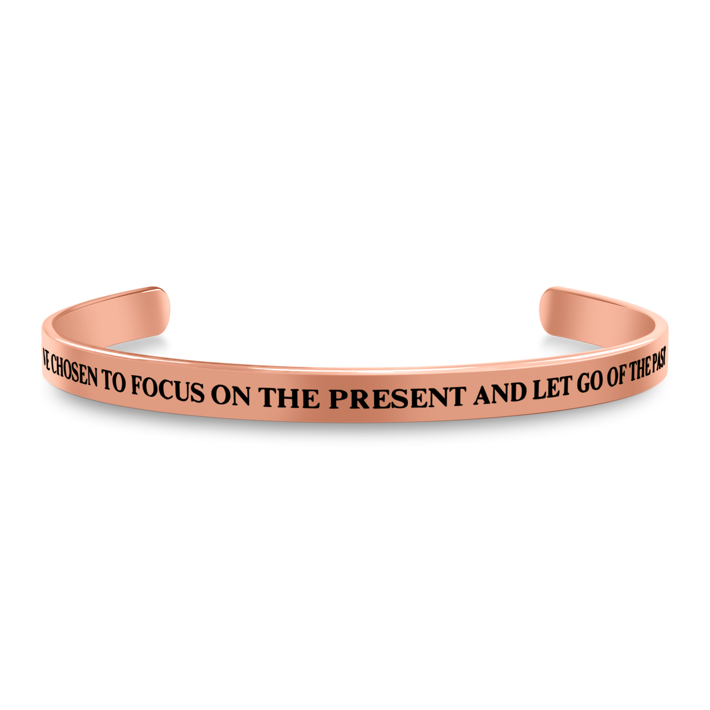 I HAVE CHOSEN TO FOCUS ON THE PRESENT AND LET GO OF THE PAST
